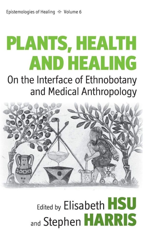 Plants Health and Healing On the Interface of Ethnobotany and Medical Anthropology