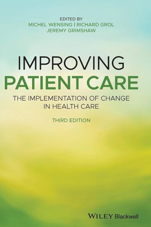 Improving Patient Care The Implementation of Change in Health Care 3rd Edition