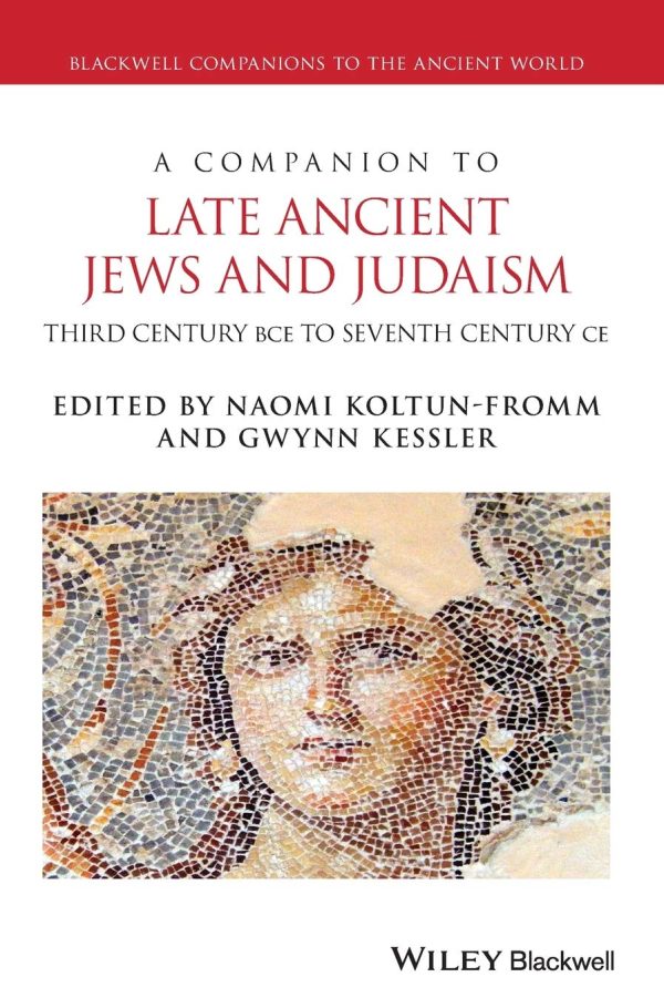 A Companion to Late Ancient Jews and Judaism 3rd Century BCE 7th Century CE